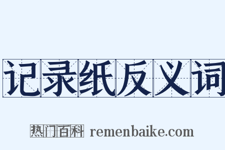 记录纸反义词是什么意思的图片